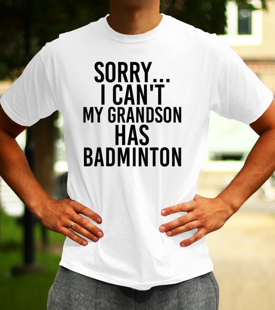 Sorry I Can't My Grandson Has Badminton T-Shirt