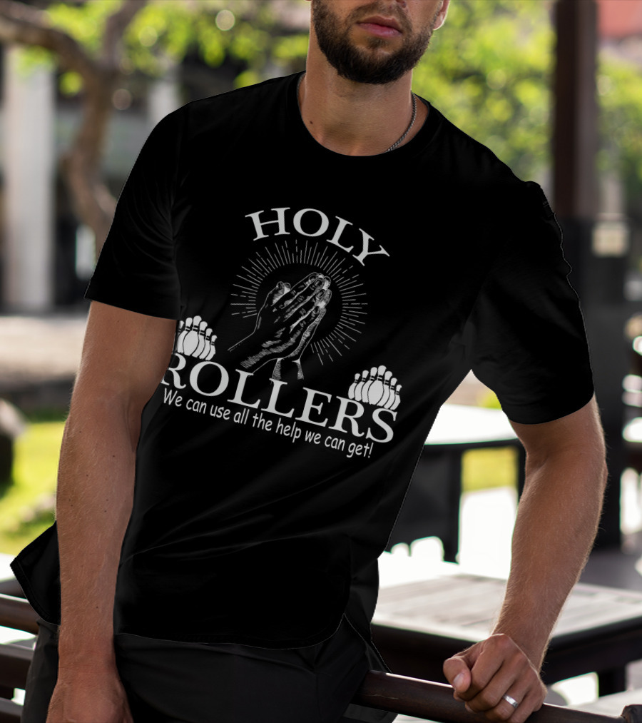 HOLY ROLLERS We Can Use All The Help We Can Get Bowling Team T-Shirt