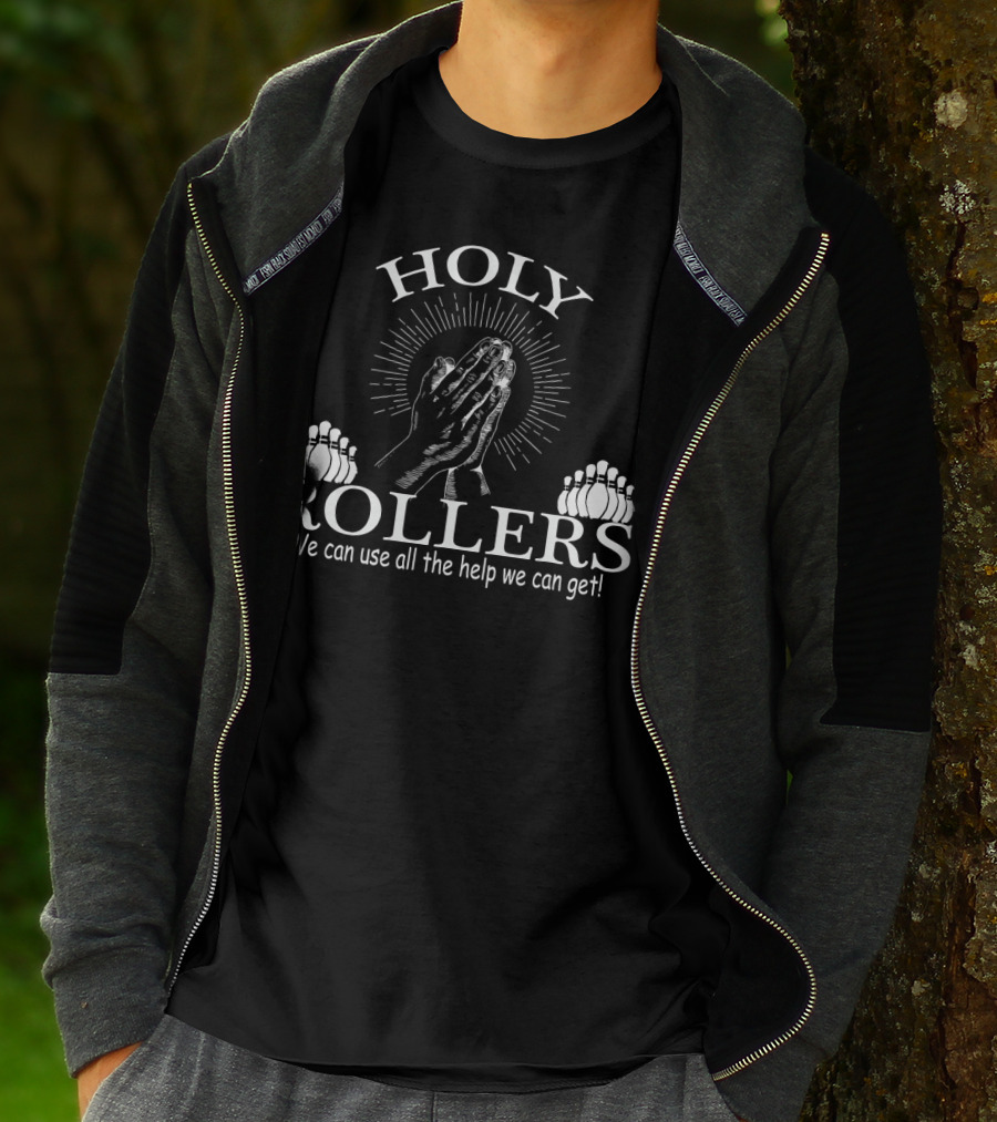 HOLY ROLLERS We Can Use All The Help We Can Get Bowling Team T-Shirt