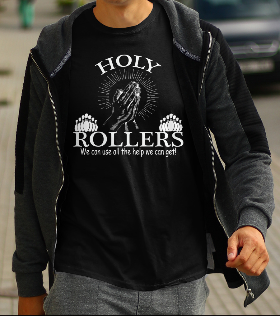 HOLY ROLLERS We Can Use All The Help We Can Get Bowling Team T-Shirt
