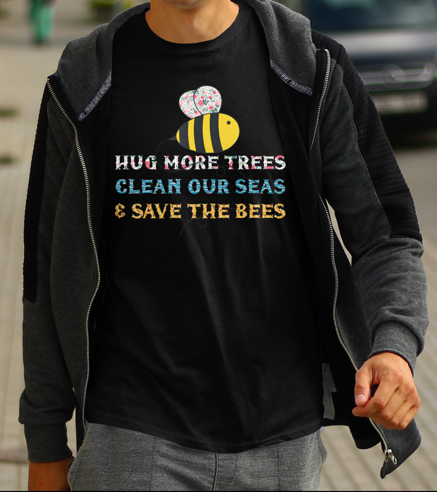Hug More Trees Clean Our Seas And Save The Bees T-Shirt
