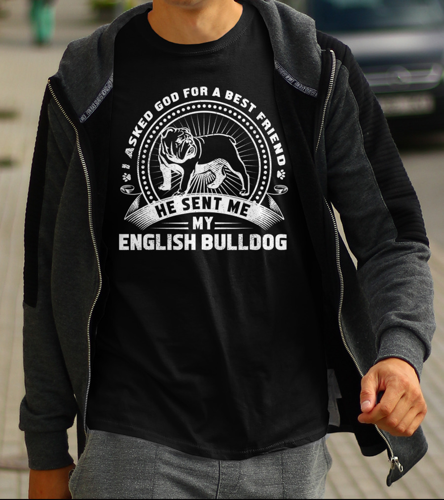 I Asked God For A Best Friend He Sent Me My English Bulldog T-Shirt