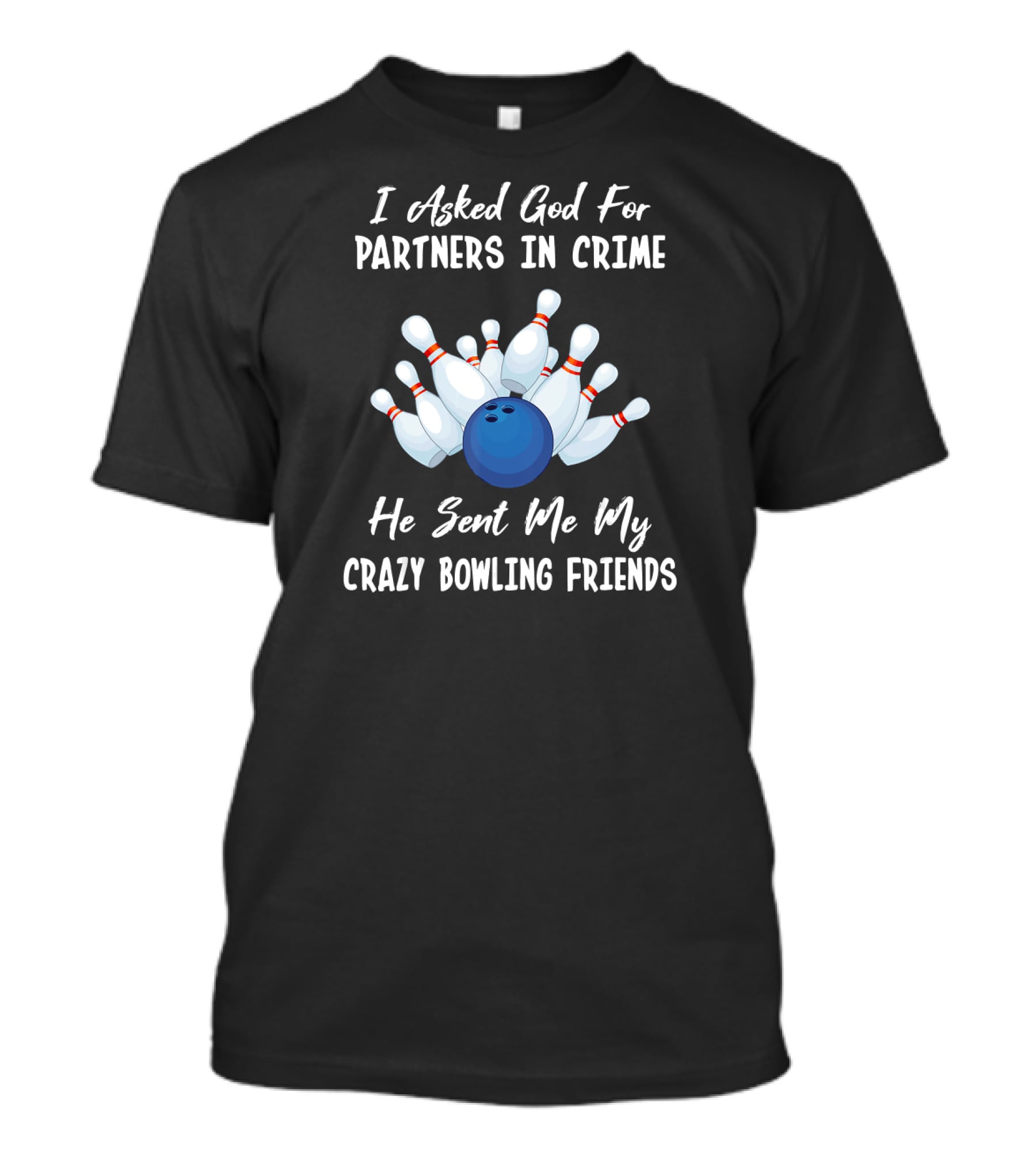 I Asked God For Partners In Crime He Sent Me My Crazy Bowling Friends T-Shirt