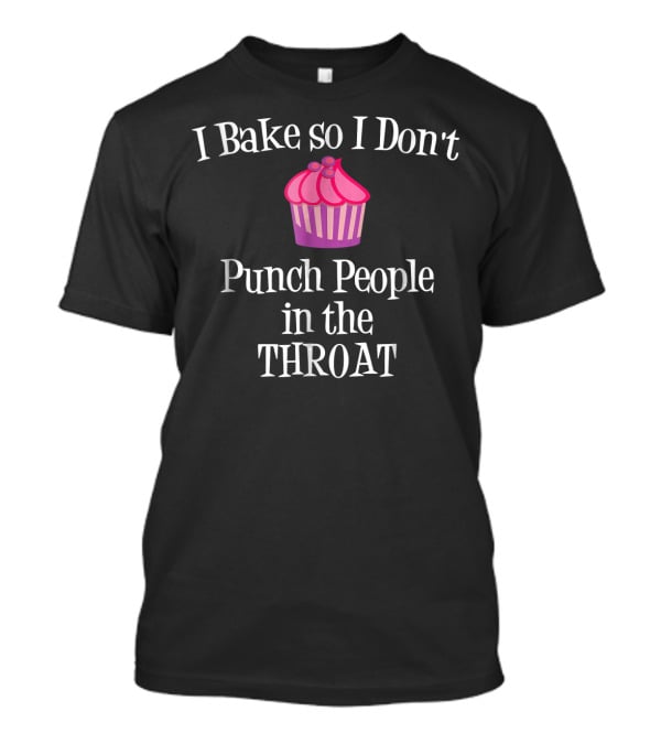 I Bake So I Don't Punch People In The Throat Cupcake Charm T-Shirt