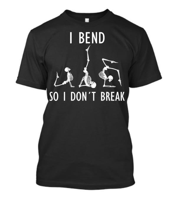 I Bend So I Don't Break Funny Yoga Skeleton Poses T-Shirt