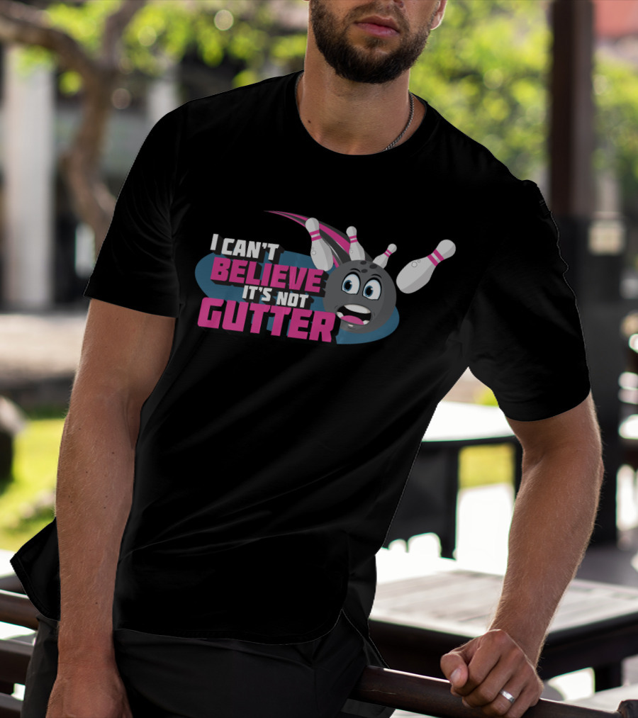I Can't Believe It's Not Gutter Bowling Ball And Pins T-Shirt