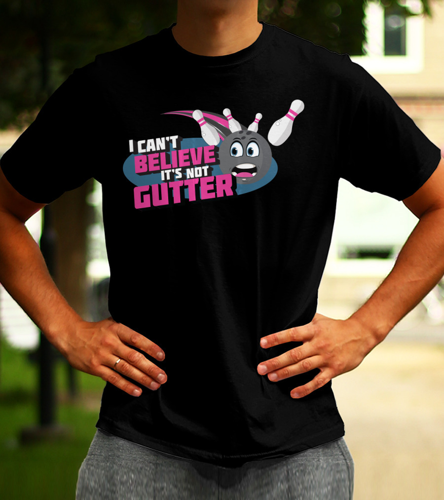 I Can't Believe It's Not Gutter Bowling Ball And Pins T-Shirt