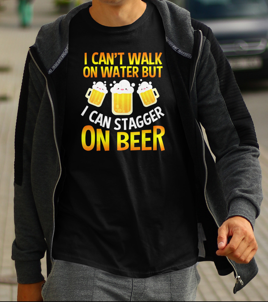 I Can't Walk On Water But I Can Stagger On Beer T-Shirt