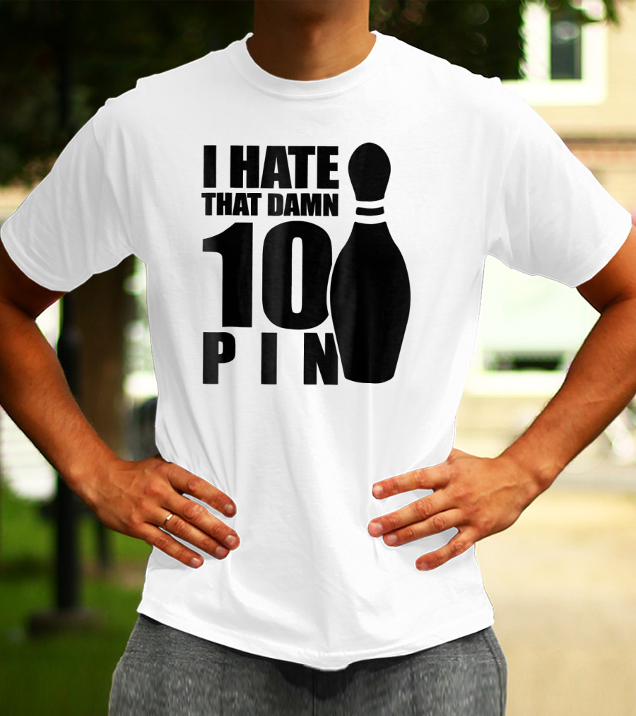 I Hate That Damn 10 Pin T-Shirt