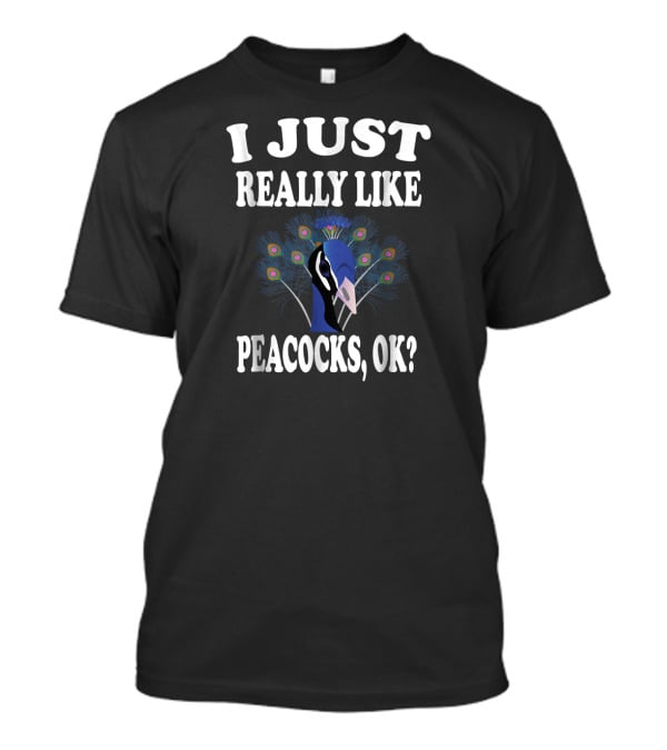 I Just Really Like Peacocks, OK? T-Shirt