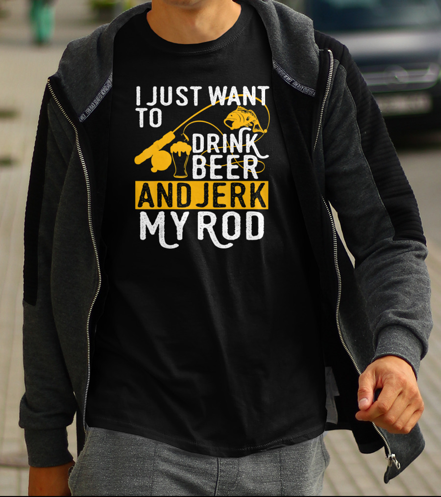 I Just Want To Drink Beer And Jerk My Rod Fish And Fishing Rod With Beer Mug T-Shirt