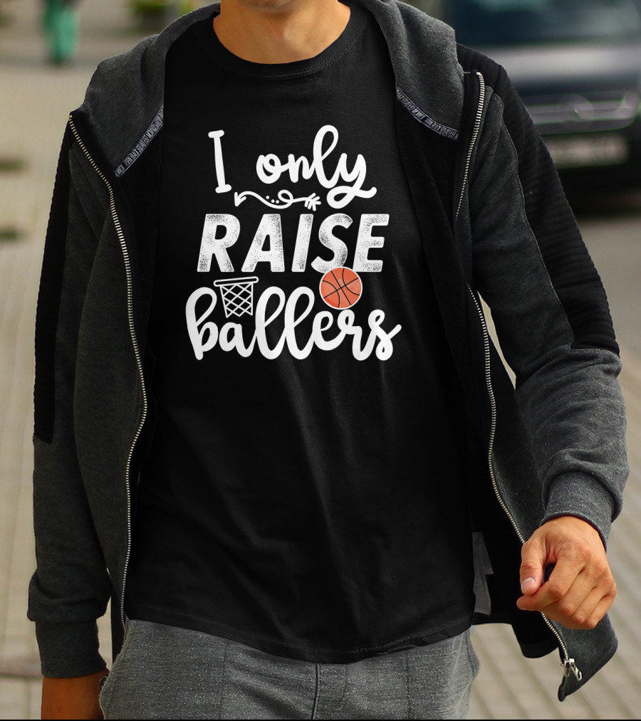 I Only Raise Ballers Basketball Hoop And Ball T-Shirt