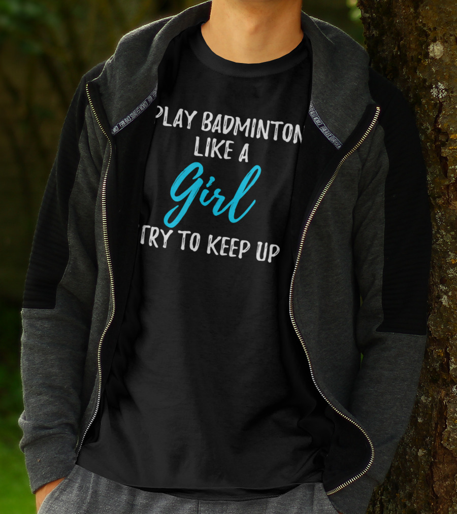 I Play Badminton Like A Girl Try To Keep Up T-Shirt