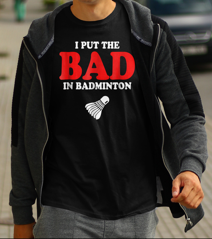 I Put The Bad In Badminton Shuttlecock Sports Fun Wordplay T-Shirt