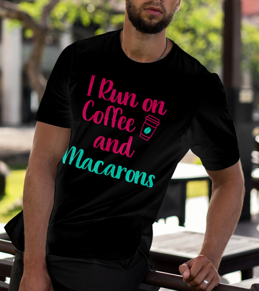 I Run On Coffee And Macarons T-Shirt
