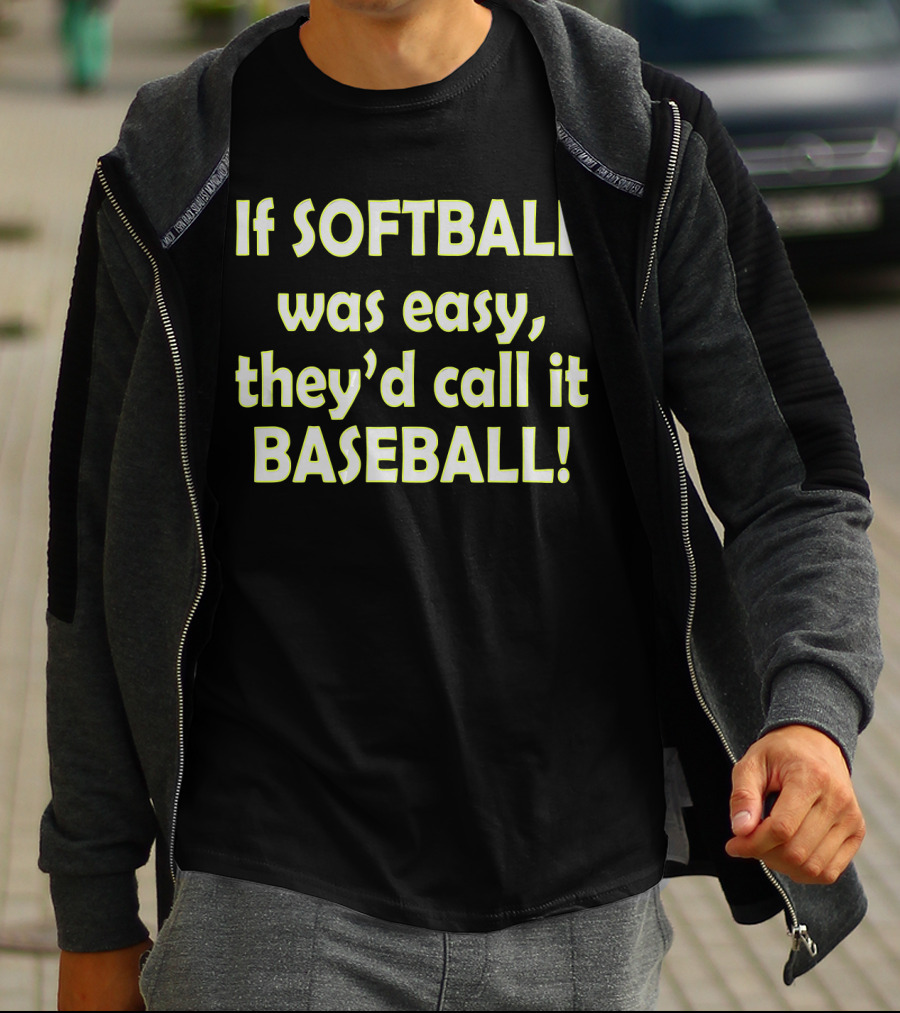 If Softball Was Easy They'd Call It Baseball T-Shirt