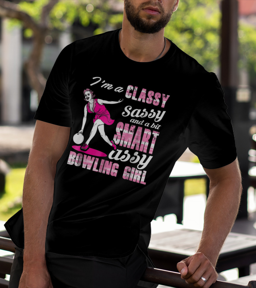 I'M A Classy Sassy And A Bit Smart Assy Bowling Girl T-Shirt