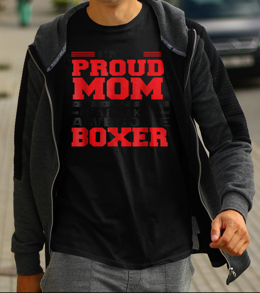 I'M A PROUD MOM OF A FREAKING AWESOME BOXER T-Shirt