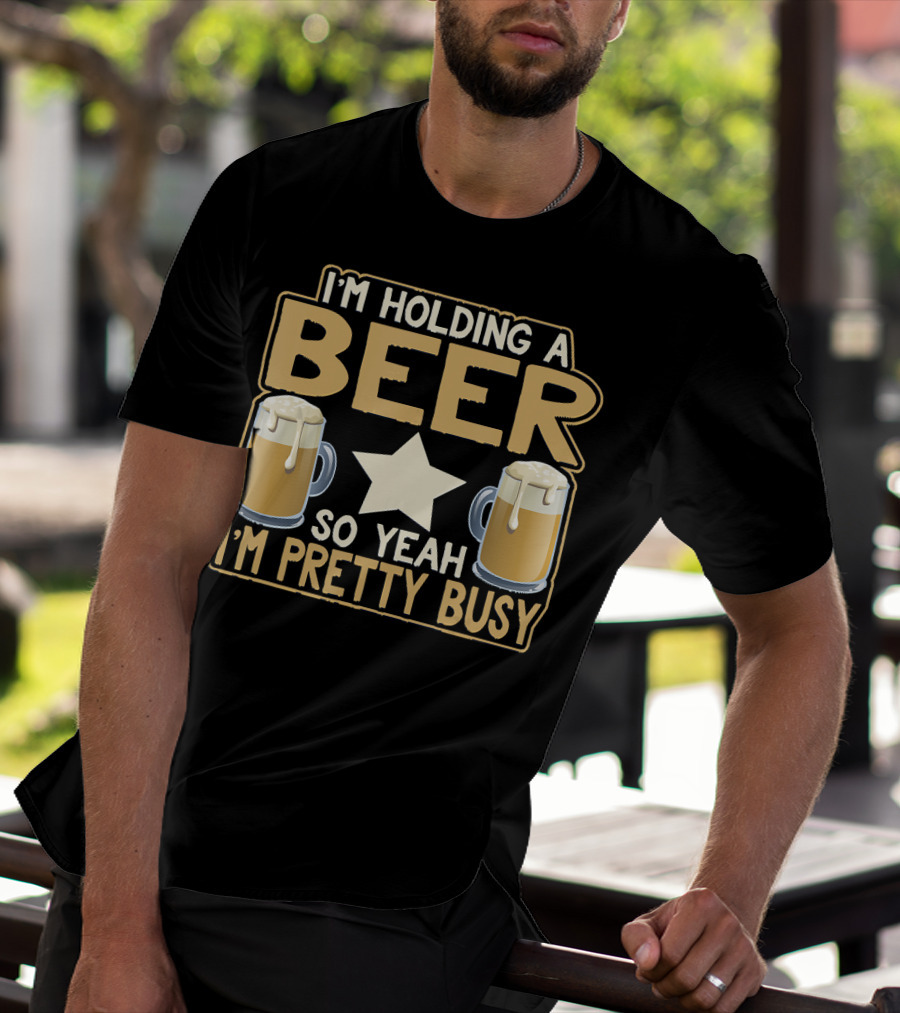 I'm Holding A Beer So Yeah I'm Pretty Busy Star With Two Beer Mugs T-Shirt