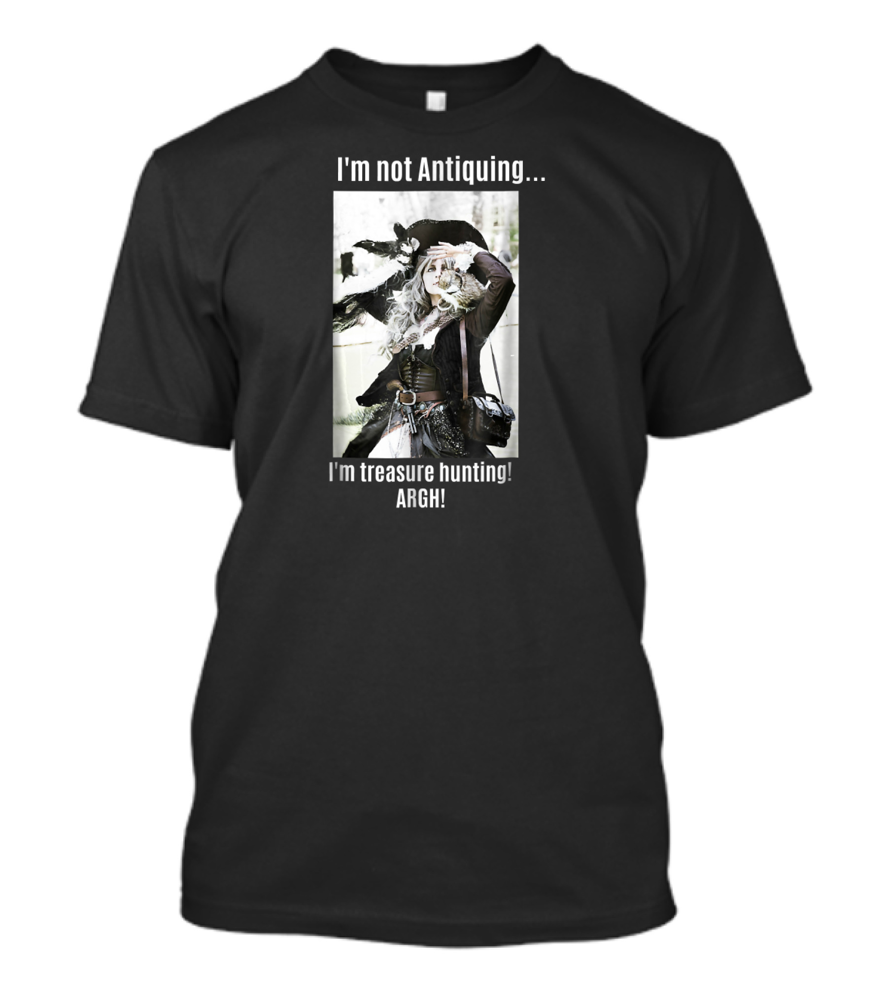 I'm Not Antiquing I'm Treasure Hunting ARGHH T-Shirt