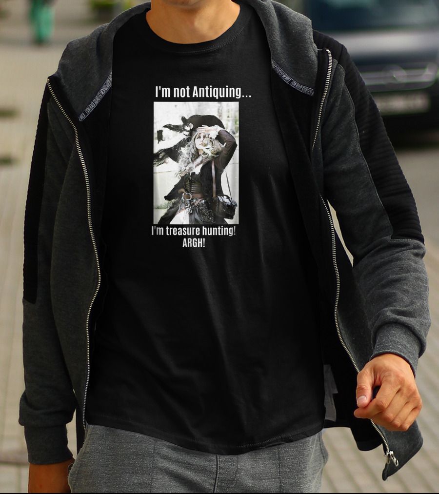 I'm Not Antiquing I'm Treasure Hunting ARGHH T-Shirt