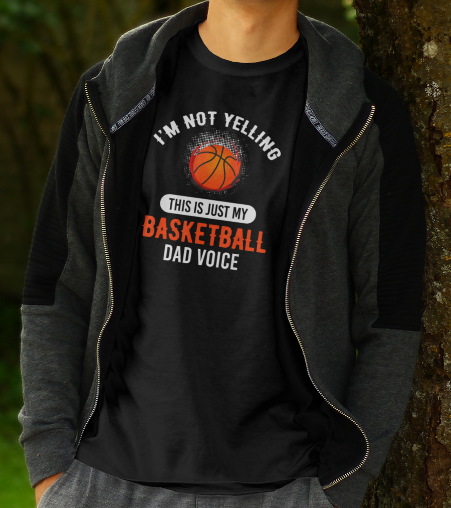 I'm Not Yelling This Is Just My Basketball Dad Voice T-Shirt