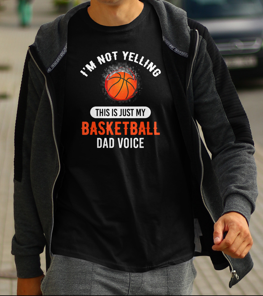 I'm Not Yelling This Is Just My Basketball Dad Voice T-Shirt