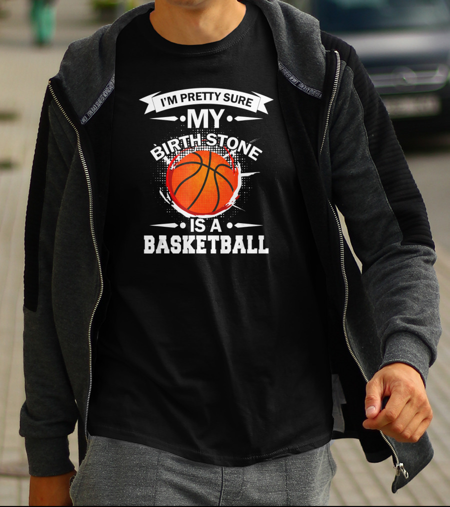 I'm Pretty Sure My Birthstone Is A Basketball T-Shirt