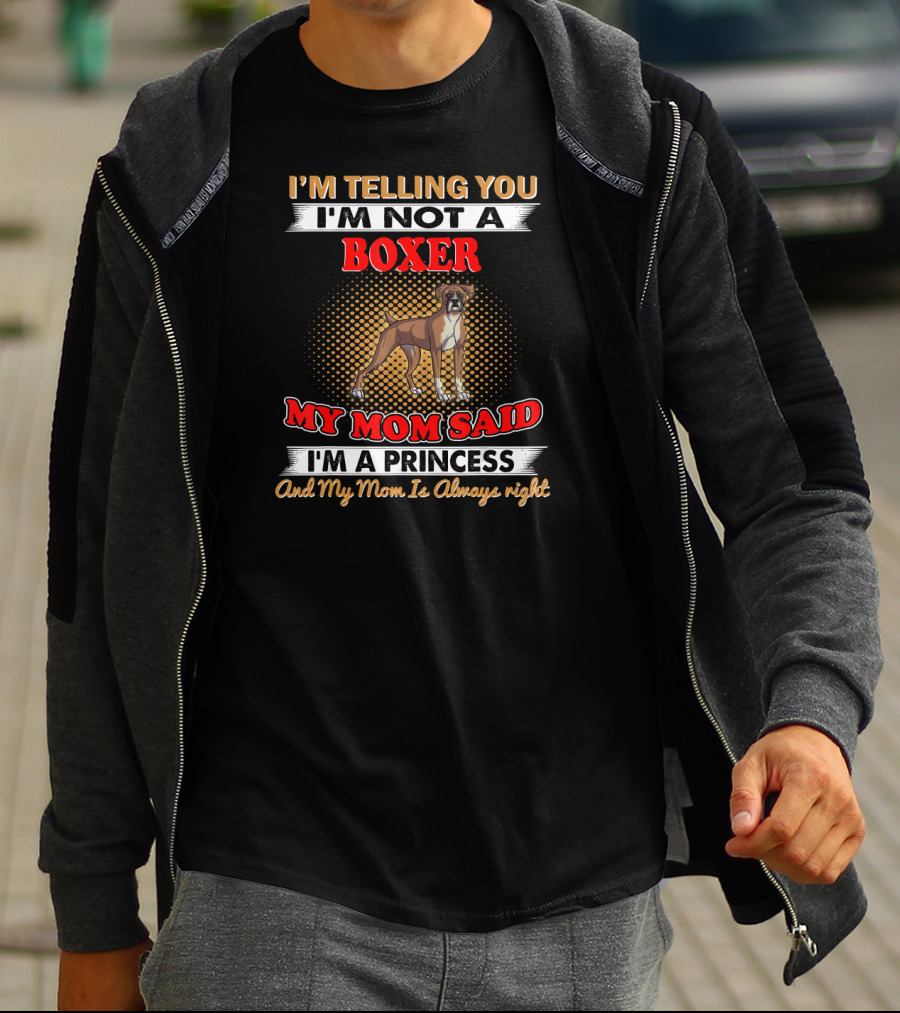 I'm Telling You I'm Not A Boxer My Mom Said I'm A Princess And My Mom Is Always Right T-Shirt