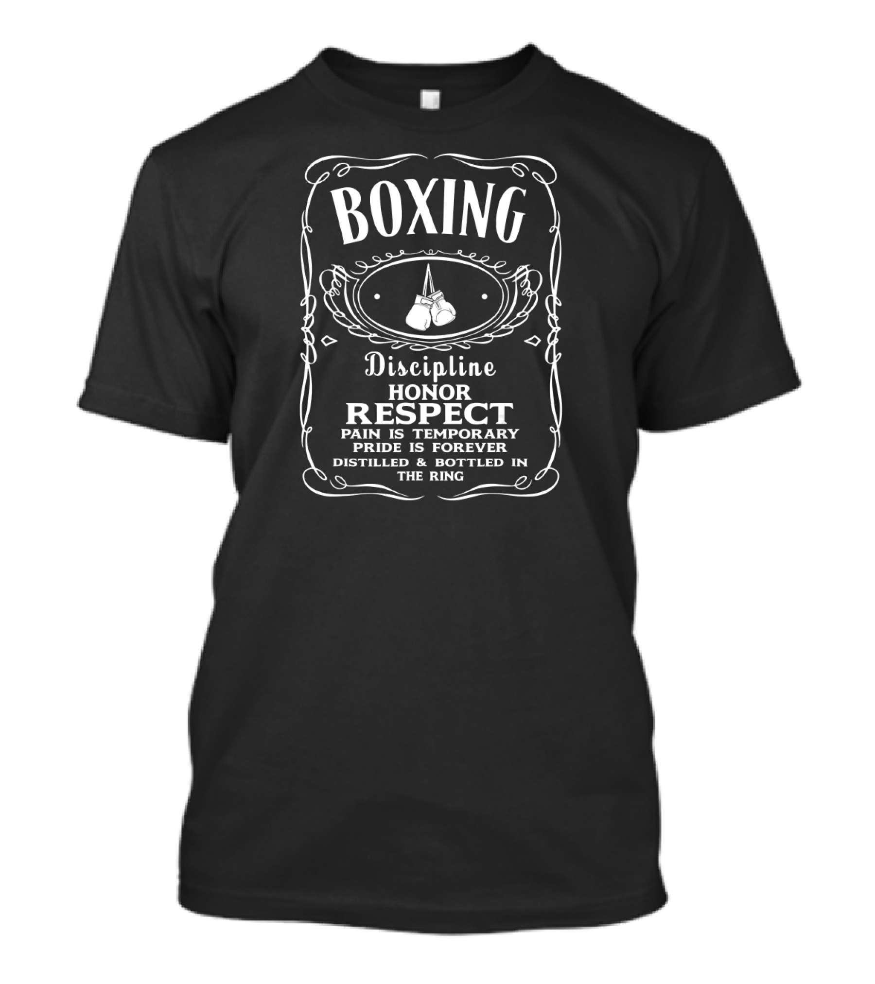 Boxing Discipline Honor Respect Pain Is Temporary Pride Is Forever Distilled And Bottled In The Ring T-Shirt