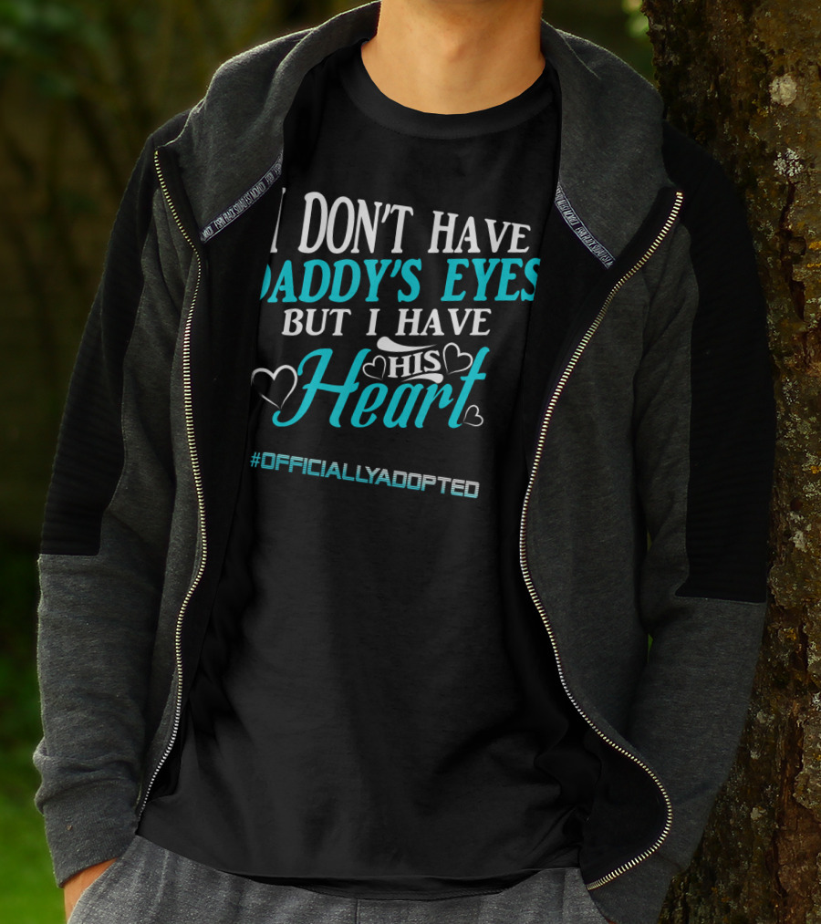 I Don't Have Daddy's Eyes But I Have His Heart #OfficiallyAdopted T-Shirt