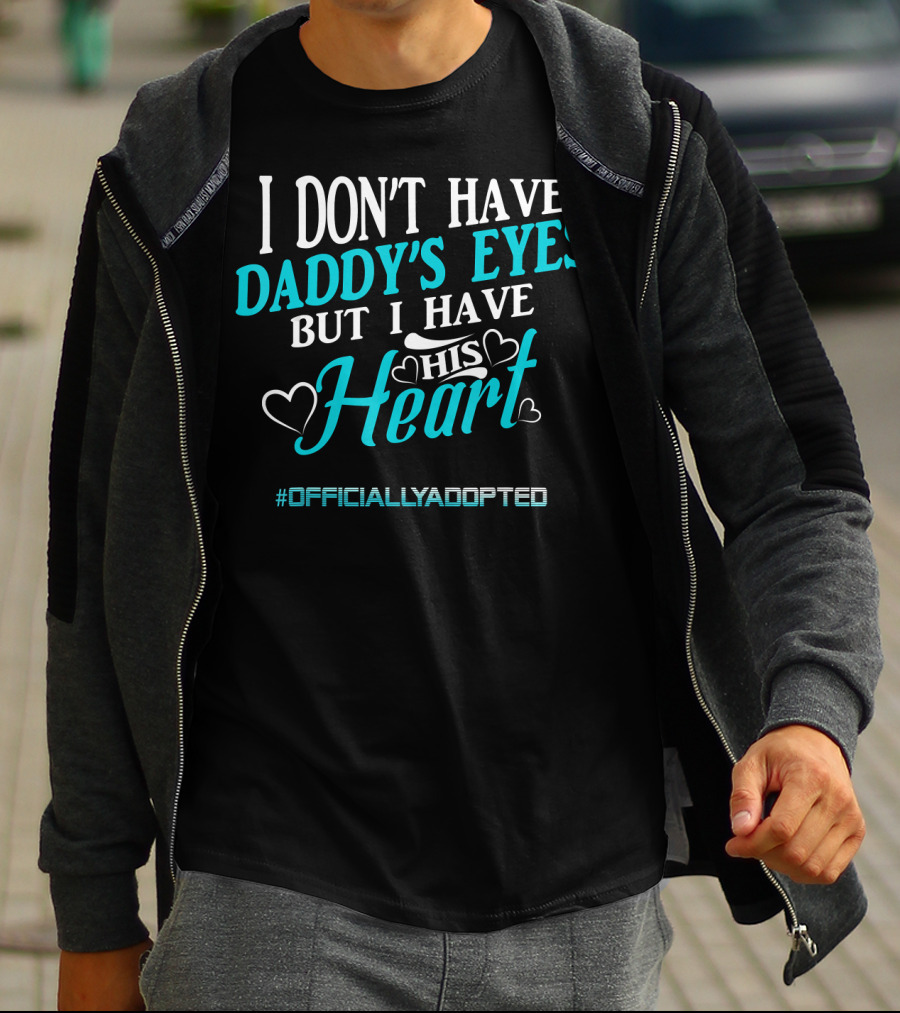 I Don't Have Daddy's Eyes But I Have His Heart #OfficiallyAdopted T-Shirt