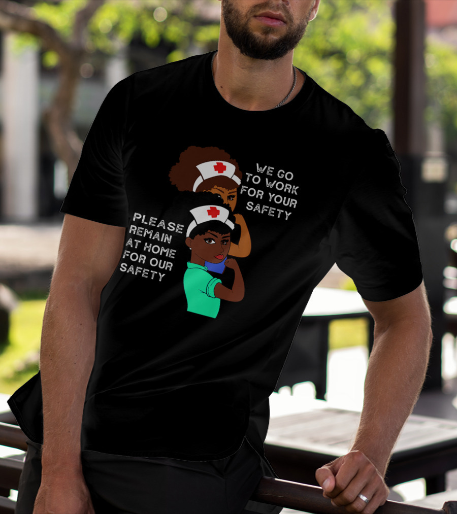 We Go To Work For Your Safety Please Remain At Home For Our Safety Afro Natural Hair Nurse T-Shirt