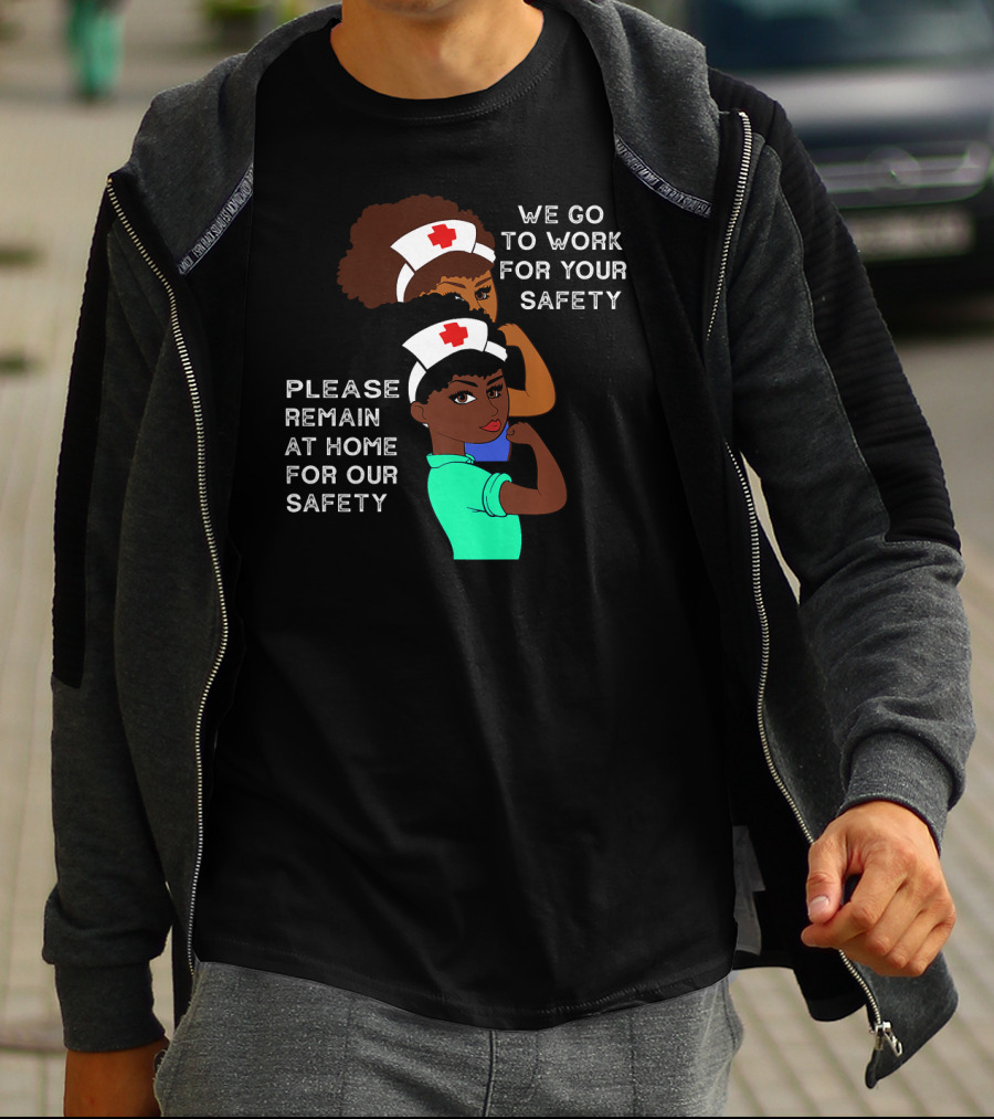 We Go To Work For Your Safety Please Remain At Home For Our Safety Afro Natural Hair Nurse T-Shirt