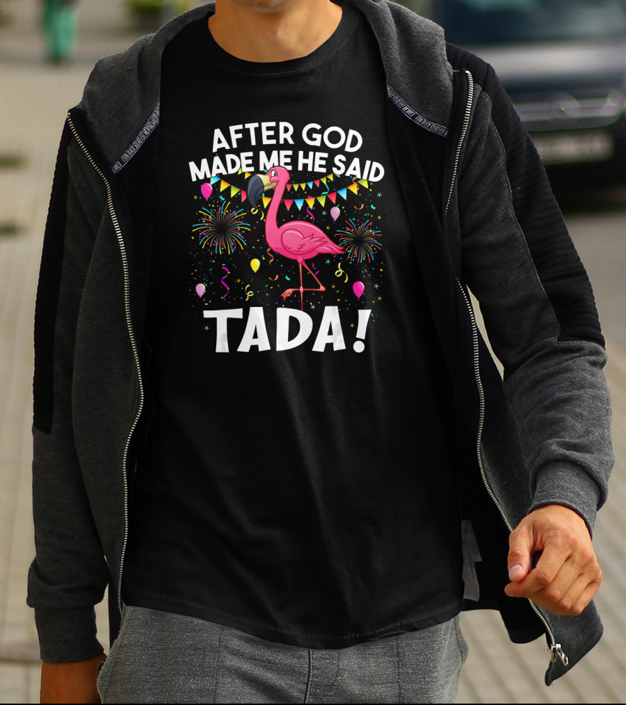After GOD Made Me He Said Tada Flamingo Fireworks Balloons T-Shirt