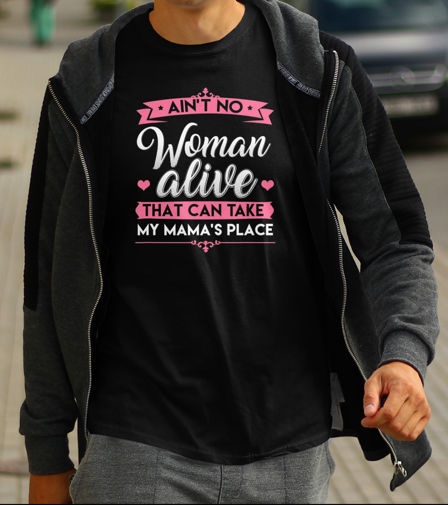 Ain't No Woman Alive That Can Take My Mama's Place T-Shirt