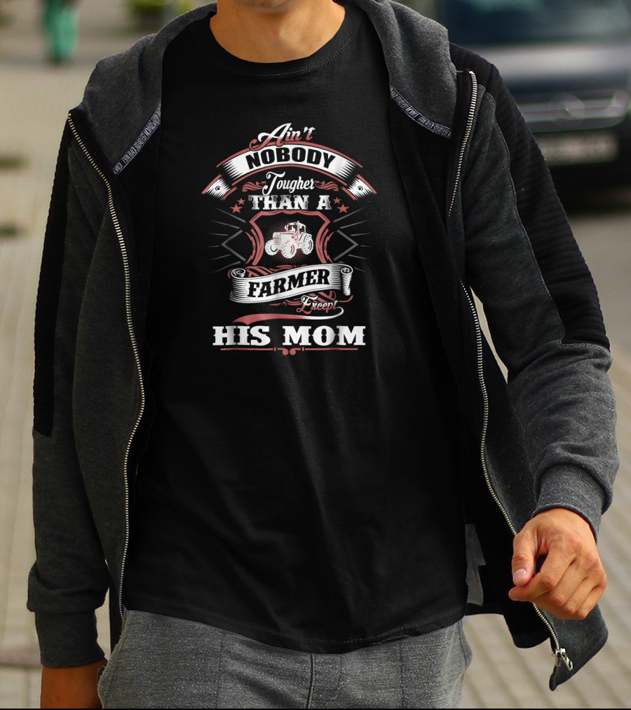 Ain't Nobody Tougher Than A Farmer Except His Mom T-Shirt