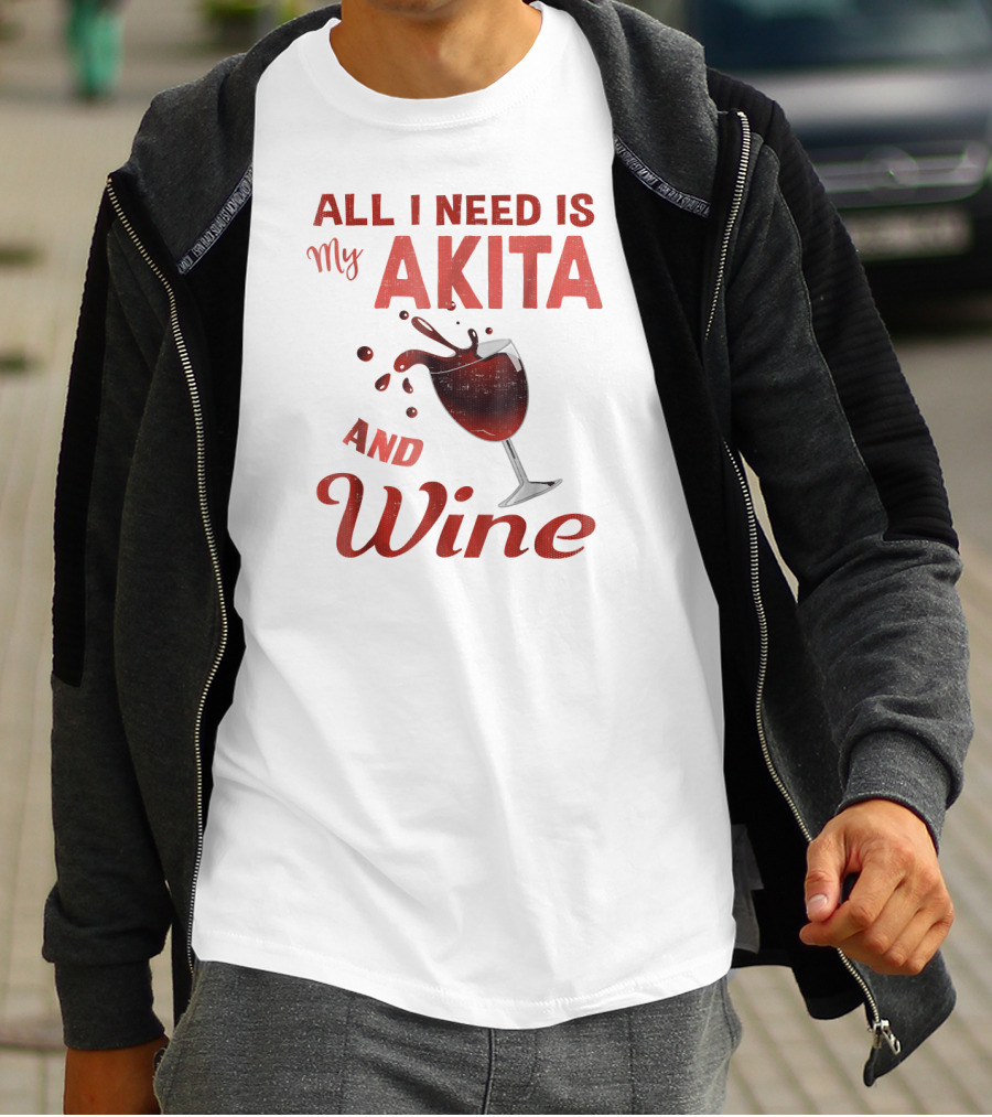 All I Need Is My Akita And Wine T-Shirt
