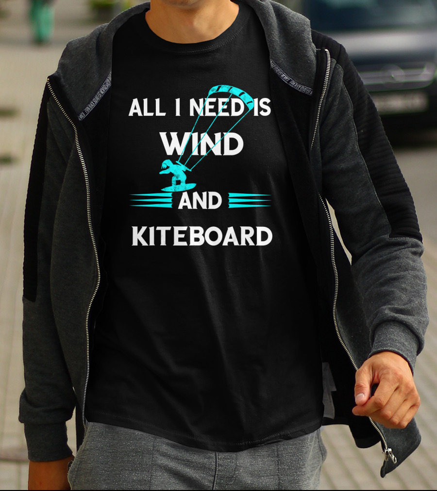 All I Need Is Wind And Kiteboard T-Shirt