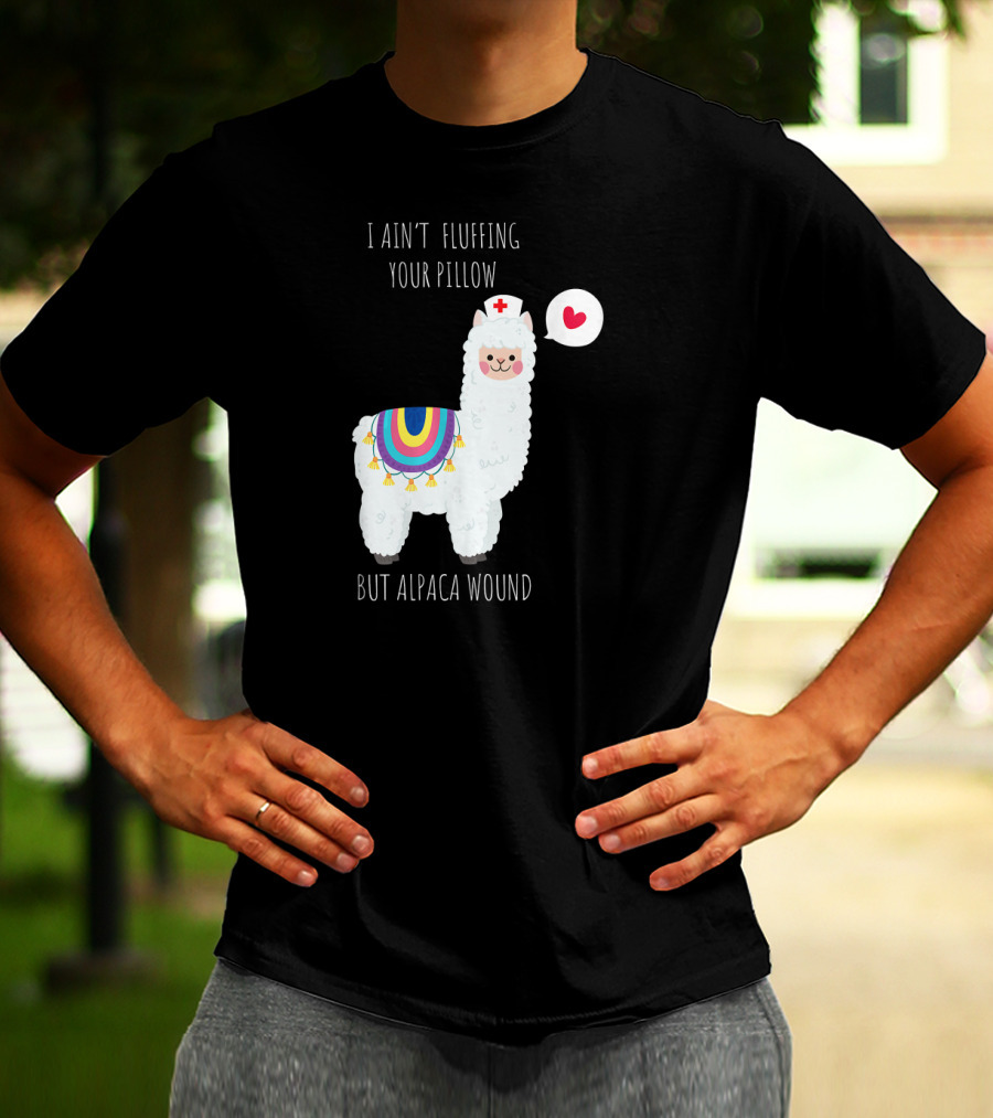 I Ain't Fluffing Your Pillow But Alpaca Wound Nurse Alpaca Medical T-Shirt