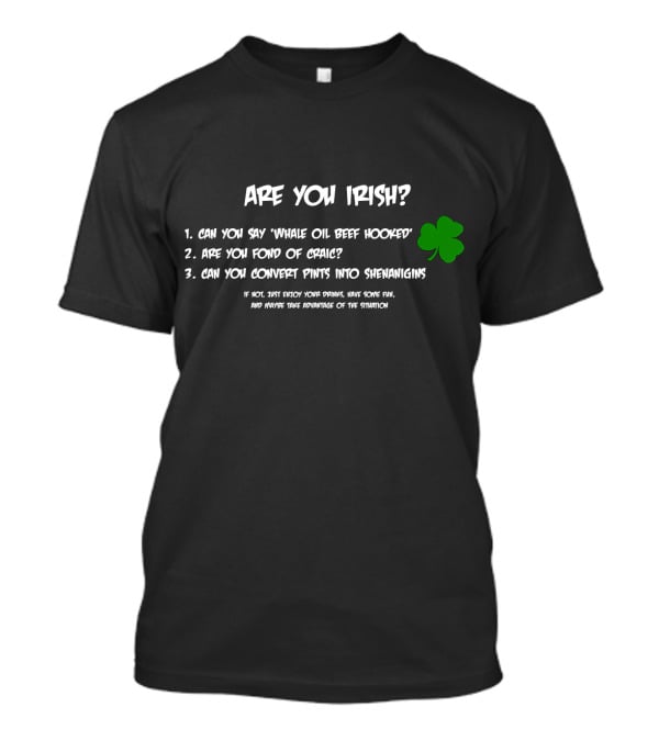 Are You Irish Can You Say Whale Oil Beef Hooked Are You Fond Of Craic Can You Convert Pints Into Shenanigans Shamrock T-Shirt