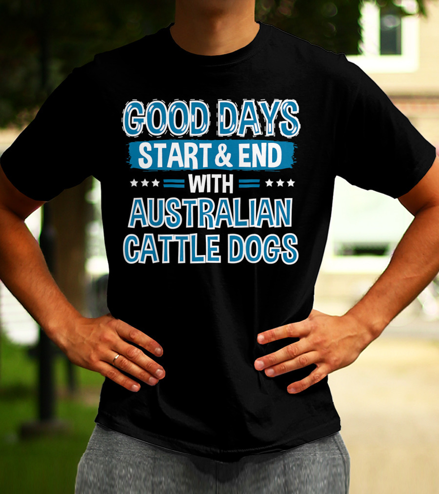 GOOD DAYS START And END WITH AUSTRALIAN CATTLE DOGS LOVER CLOTHE T-Shirt