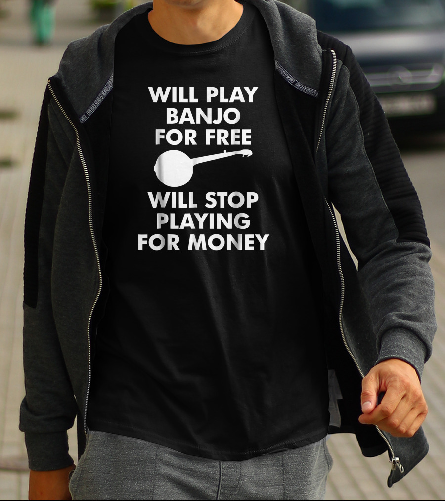 Will Play Banjo For Free Will Stop Playing For Money T-Shirt
