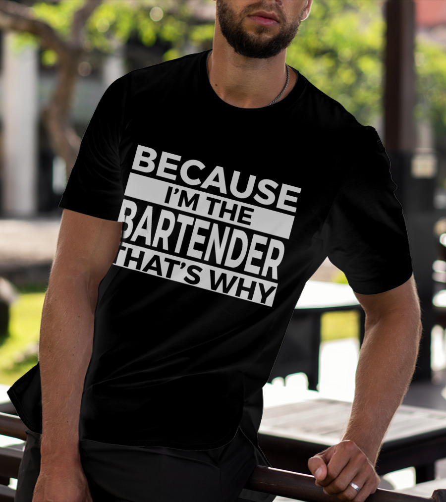 Because I'm The Bartender That's Why T-Shirt