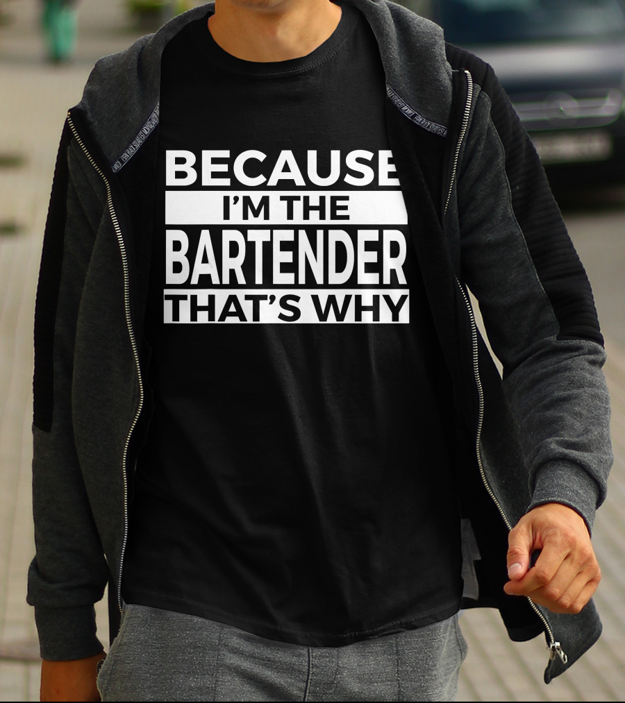 Because I'm The Bartender That's Why T-Shirt