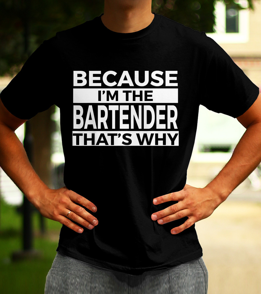 Because I'm The Bartender That's Why T-Shirt