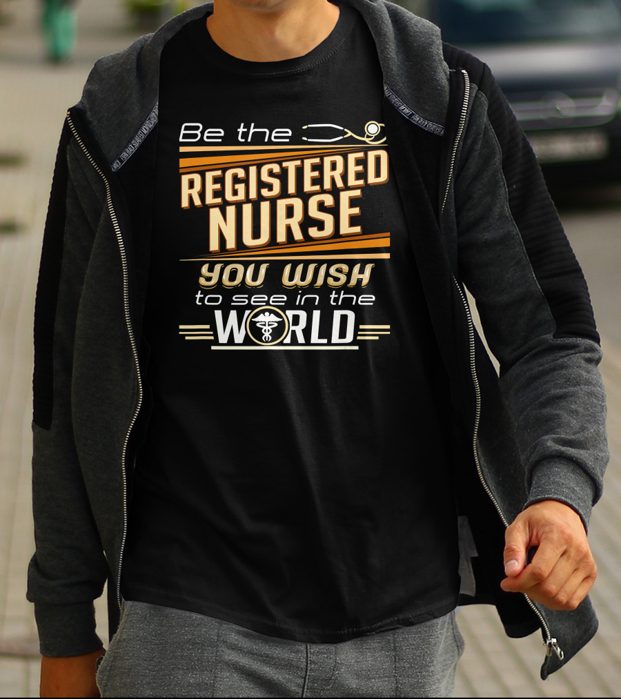 Be The Registered Nurse You Wish To See In The World T-Shirt