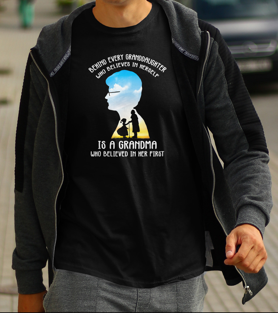 Behind Every Granddaughter Who Believes In Herself Is A Grandma Who Believed In Her First T-Shirt