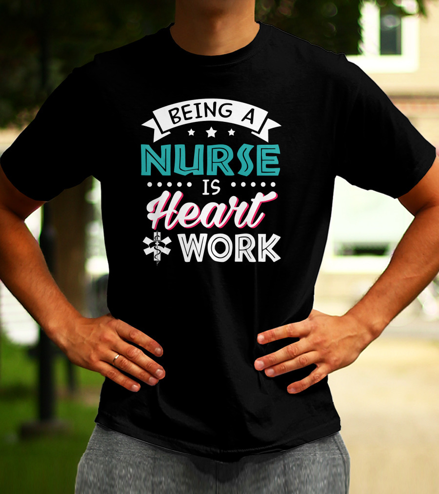Being A Nurse Is Heart Work With Medical Symbol And Stars T-Shirt
