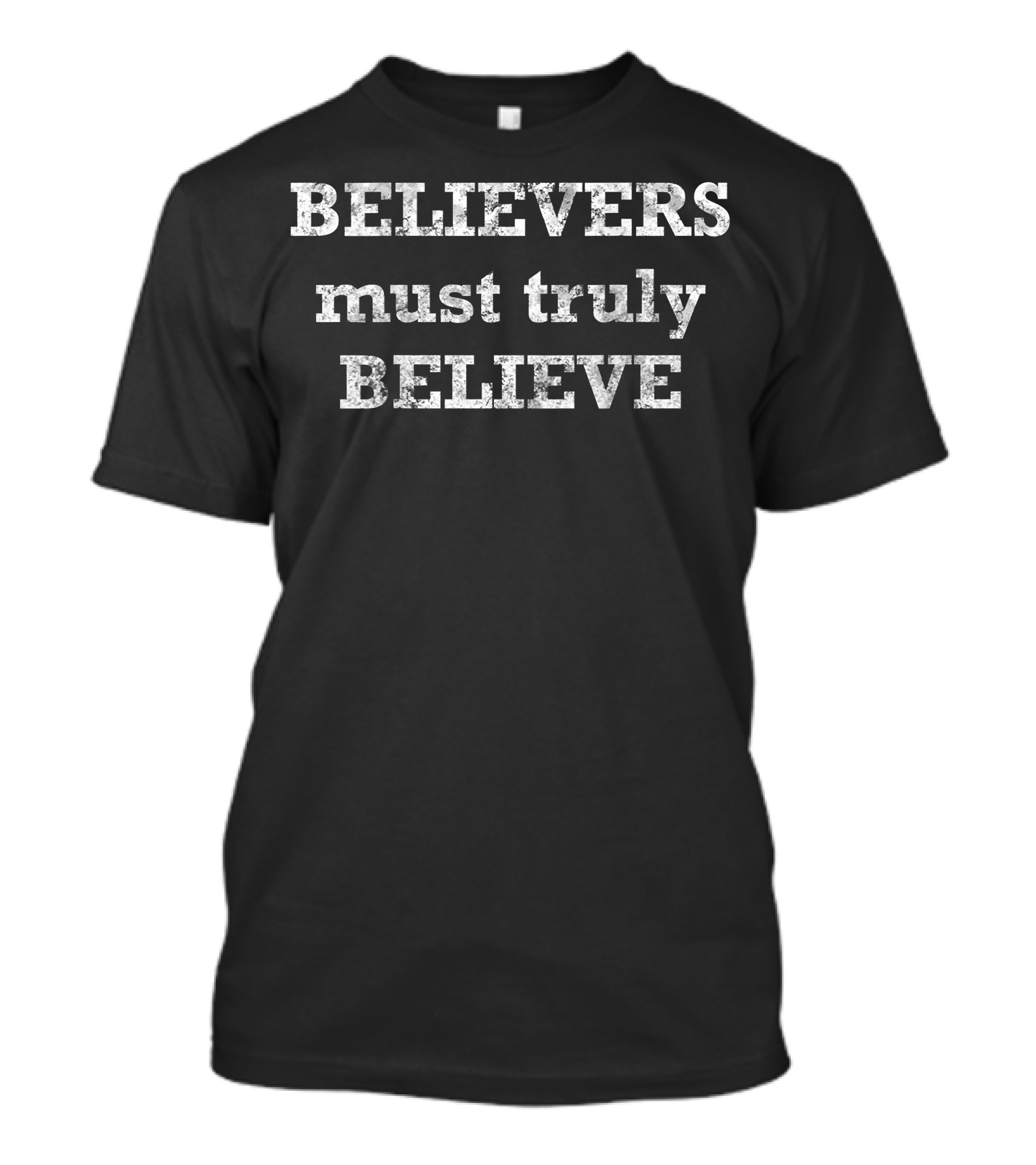Believers Must Truly Believe Motivational Text T-Shirt